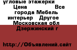 угловые этажерки700-1400 › Цена ­ 700-1400 - Все города Мебель, интерьер » Другое   . Московская обл.,Дзержинский г.